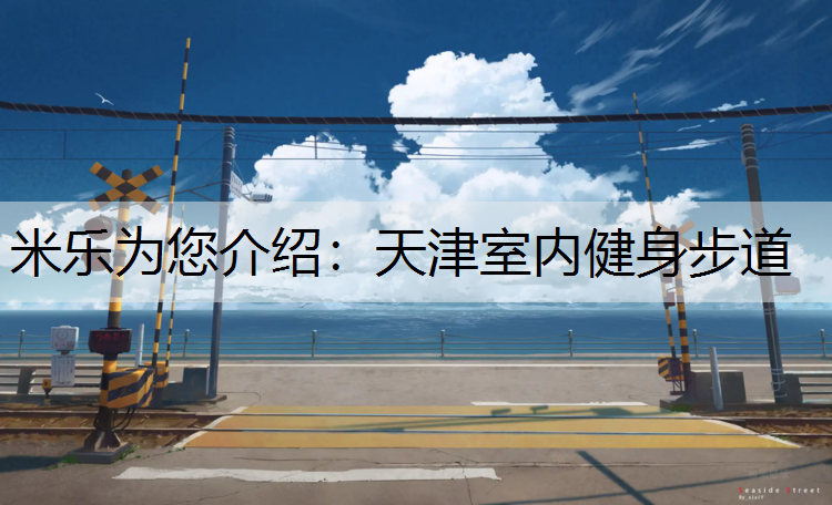 米乐为您介绍：天津室内健身步道